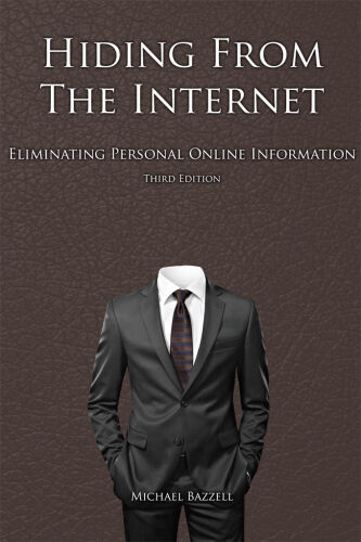 Hiding from the Internet: Eliminating Personal Online Information 3rd Edition