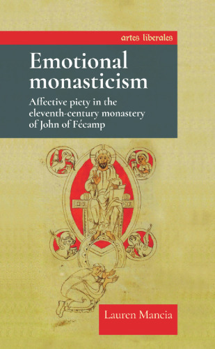Emotional monasticism: Affective piety in the eleventh-century monastery of John of Fécamp