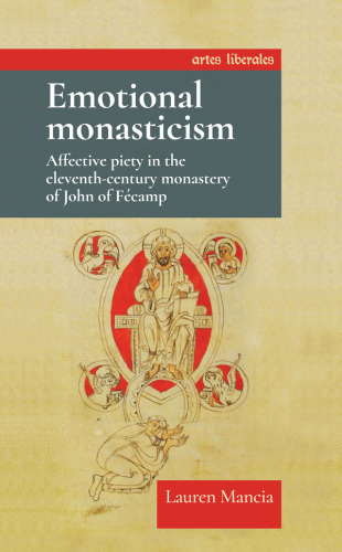 Emotional monasticism: Affective piety in the eleventh-century monastery of John of Fécamp