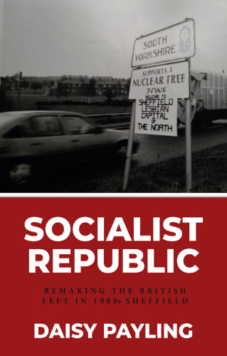 Socialist Republic: Remaking the British Left in 1980s Sheffield