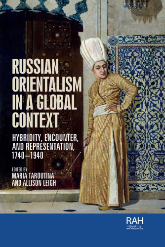 Russian Orientalism in a global context: Hybridity, encounter, and representation, 1740–1940