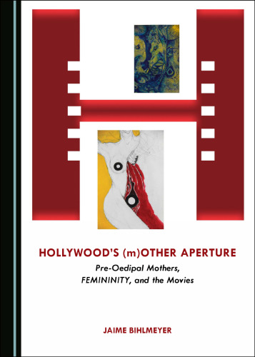 Hollywood’s (m)Other Aperture: Pre-Oedipal Mothers, FEMININITY, and the Movies