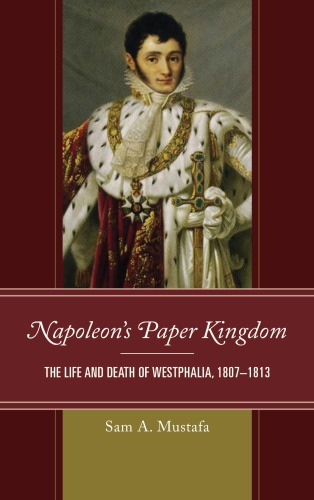 Napoleon’s Paper Kingdom: The Life and Death of Westphalia, 1807–1813