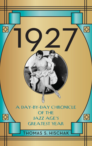 1927: A Day-by-Day Chronicle of the Jazz Age's Greatest Year