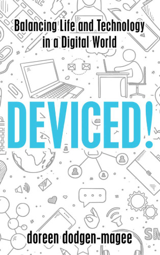 Deviced!: Balancing Life and Technology in a Digital World