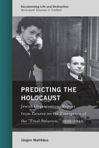 Predicting the Holocaust: Jewish Organizations Report from Geneva on the Emergence of the "Final Solution," 1939–1942
