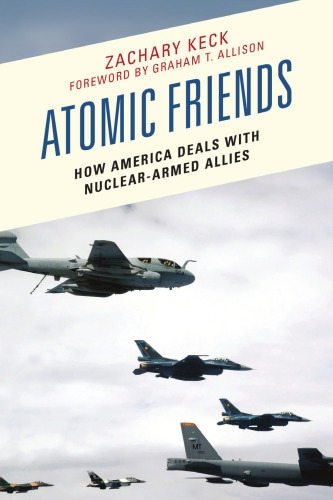 Atomic Friends: How America Deals with Nuclear-Armed Allies