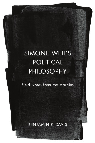 Simone Weil's Political Philosophy: Field Notes from the Margins