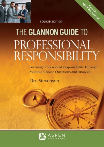 Glannon Guide to Professional Responsibility: Learning Professional Responsibility Through Multiple-Choice Questions and Analysis