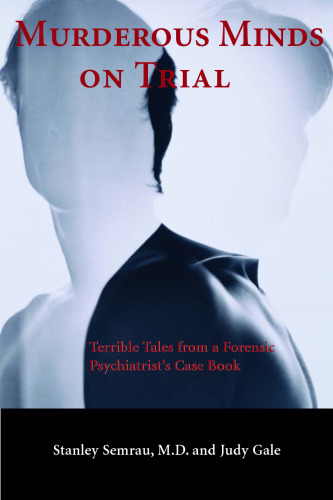 Murderous Minds on Trial: Terrible Tales from a Forensic Psychiatrist's Casebook