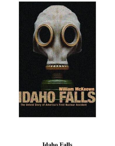 Idaho Falls: The Untold Story of America’s First Nuclear Accident