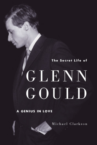 The Secret Life of Glenn Gould: A Genius in Love