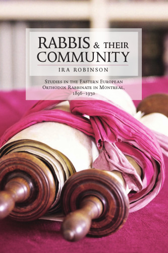Rabbis and Their Community: Studies in the Eastern European Orthodox Rabbinate in Montreal, 1896–1930