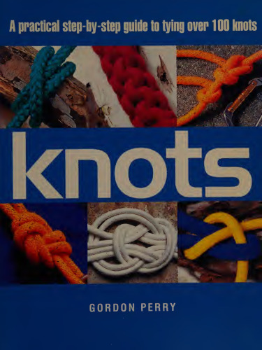 Knots: A Practical Step-by-Step Guide to Tying over 100 Knots