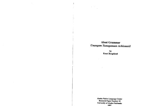Aleut Grammar. Unangam Tunuganaan Achixaasix. A Descriptive Reference Grammar of the Aleutian, Pribilof, and Commander Islands Aleut Language