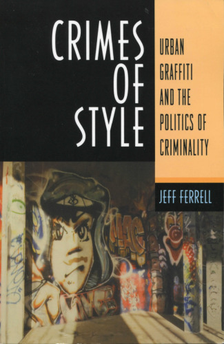 Crimes of Style: Urban Graffiti and the Politics of Criminality