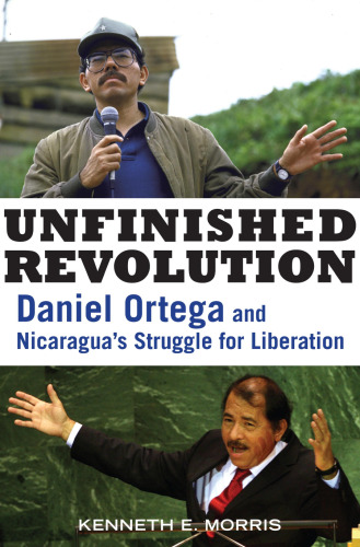 Unfinished Revolution: Daniel Ortega and Nicaragua's Struggle for Liberation