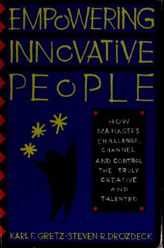 Empowering innovative people: how managers challenge, channel and control the truly creative and talented