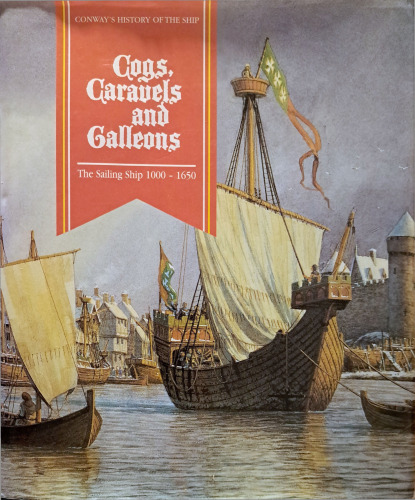 Cogs, Caravels, and Galleons: The Sailing Ship, 1000-1650