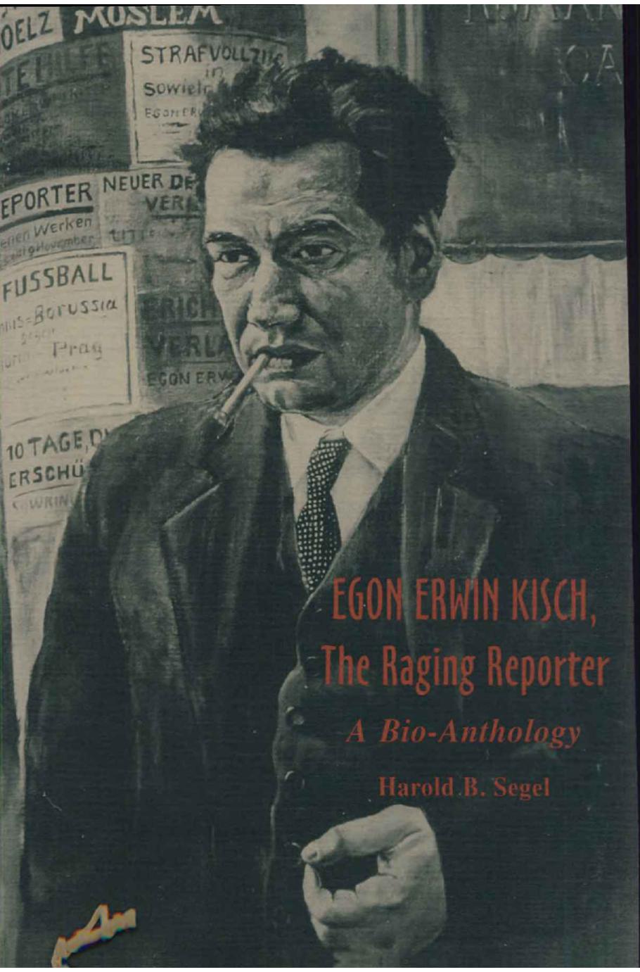 Egon Erwin Kisch, the Raging Reporter: A Bio-anthology