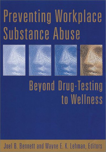 Preventing Workplace Substance Abuse: Beyond Drug Testing to Wellness