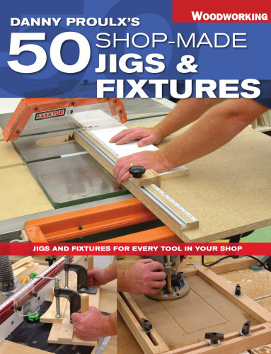 Danny Proulx's 50 shop-made jigs & fixtures