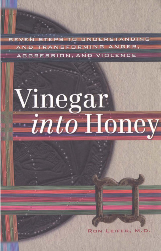 Vinegar into Honey: Seven Steps to Understanding and Transforming Anger, Aggression, and Violence