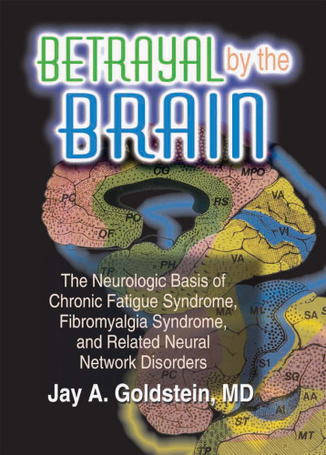 Betrayal by the Brain: The Neurologic Basis of Chronic Fatigue Syndrome, Fibromyalgia Syndrome, and Related Neural Network
