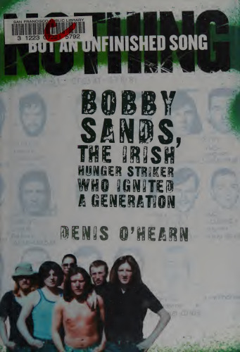 Nothing But an Unfinished Song: The Life and Times of Bobby Sands