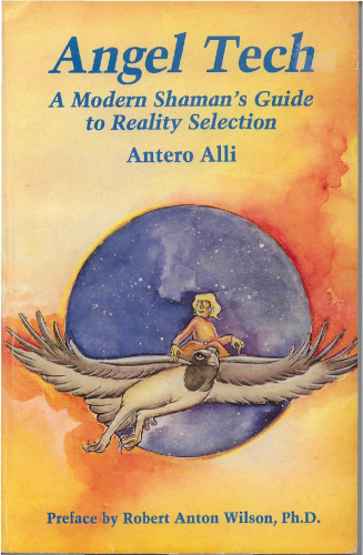 Angel Tech: A Modern Shamans Guide to Reality Selection