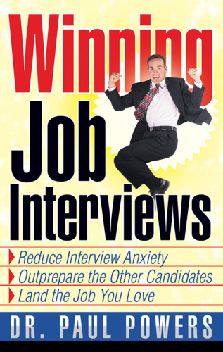 Winning Job Interviews: Reduce Interview Anxiety Outprepare the Other Candidates Land the Job You Love