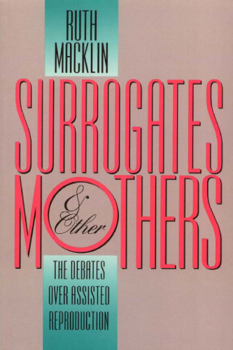 Surrogates and Other Mothers: Debates Over Assisted Reproduction