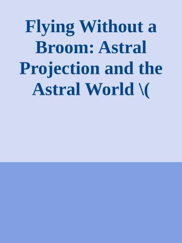 Flying Without a Broom: Astral Projection and the Astral World