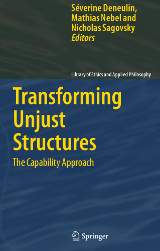 Transforming Unjust Structures: The Capability Approach (Library of Ethics and Applied Philosophy, 19)