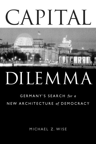 Capital Dilemma: Germany's Search for a New Architecture of Democracy