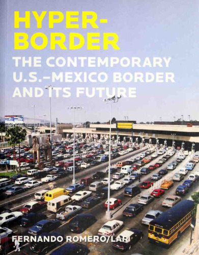 Hyperborder: The Contemporary U.S. - Mexico Border and Its Future