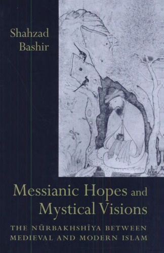 Messianic Hopes and Mystical Visions: The Nūrbakhshīya Between Medieval and Modern Islam