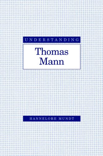 Understanding Thomas Mann (Understanding Modern European and Latin American Literature)