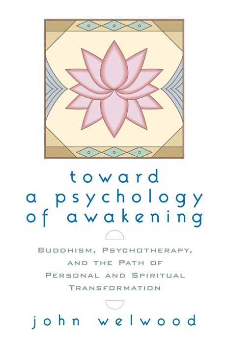 Toward a Psychology of Awakening: Buddhism, Psychotherapy, and the Path of Personal and Spiritual Transformation