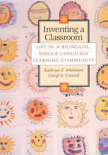 Inventing a Classroom: Life in a Bilingual, Whole Language Learning Community