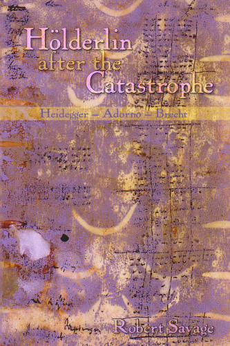 Hölderlin After the Catastrophe: Heidegger, Adorno, Brecht