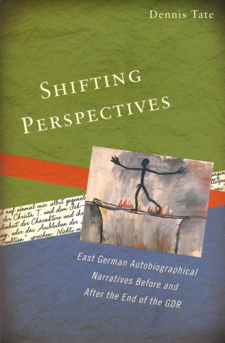 Shifting Perspectives: East German Autobiographical Narratives before and after the End of the GDR (Studies in German Literature Linguistics and Culture)