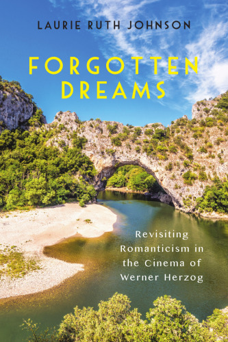 Forgotten Dreams: Revisiting Romanticism in the Cinema of Werner Herzog