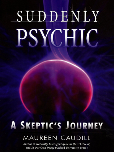 Suddenly Psychic: a Skeptic's Journey