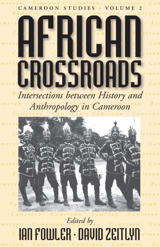 African Crossroads: Intersections Between History and Anthropology in Cameroon