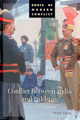 Conflict Between India and Pakistan: An Encyclopedia (Roots of Modern Conflict)