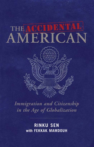The Accidental American: Immigration and Citizenship in the Age of Globalization