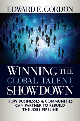 Winning the Global Talent Showdown: How Businesses and Communities Can Partner to Rebuild the Jobs Pipeline ()