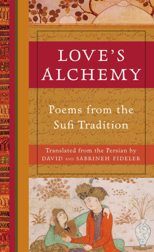 Love's Alchemy: Poems from the Sufi Tradition
