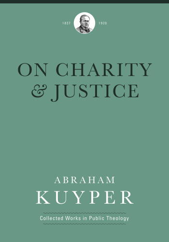 On Charity and Justice (Abraham Kuyper Collected Works in Public Theology)